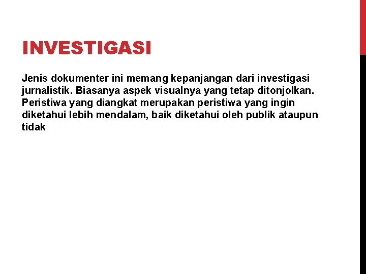 INVESTIGASI Jenis dokumenter ini memang kepanjangan dari investigasi jurnalistik. Biasanya aspek visualnya yang tetap