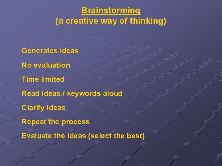 Brainstorming (a creative way of thinking) Generates ideas No evaluation Time limited Read ideas