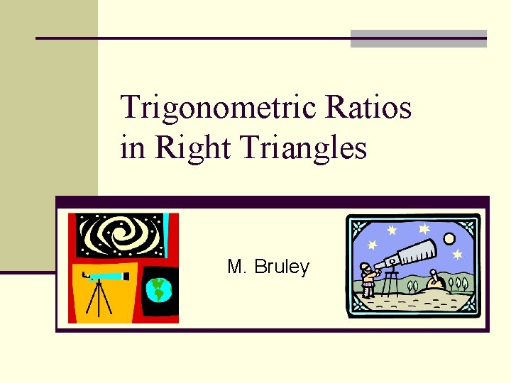 Trigonometric Ratios in Right Triangles M. Bruley 