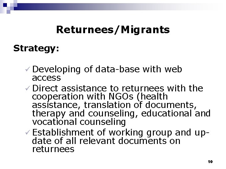 Returnees/Migrants Strategy: ü Developing of data-base with web access ü Direct assistance to returnees