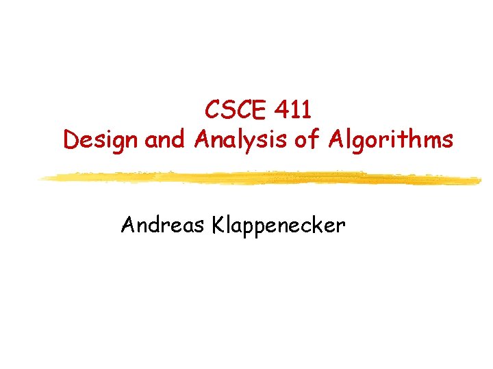 CSCE 411 Design and Analysis of Algorithms Andreas Klappenecker 