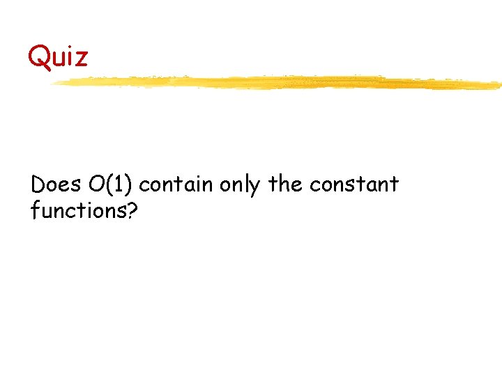 Quiz Does O(1) contain only the constant functions? 