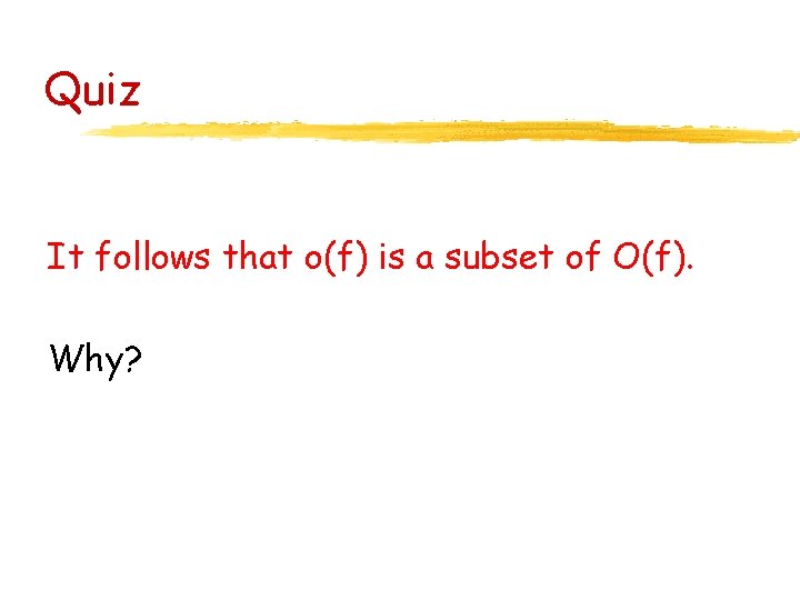 Quiz It follows that o(f) is a subset of O(f). Why? 