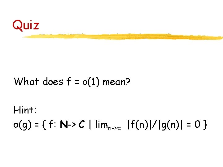 Quiz What does f = o(1) mean? Hint: o(g) = { f: N-> C
