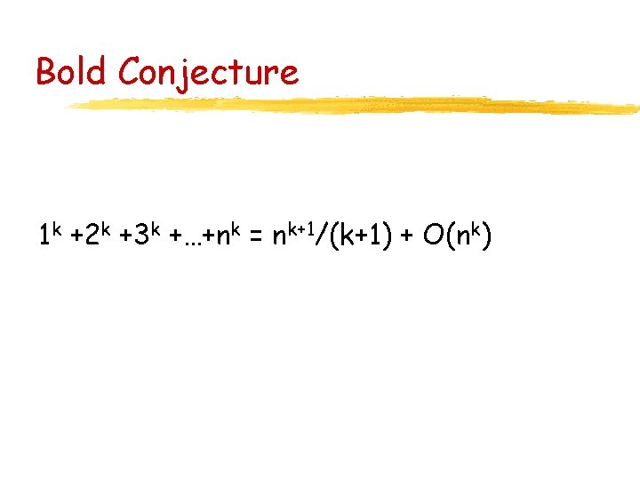 Bold Conjecture 1 k +2 k +3 k +…+nk = nk+1/(k+1) + O(nk) 