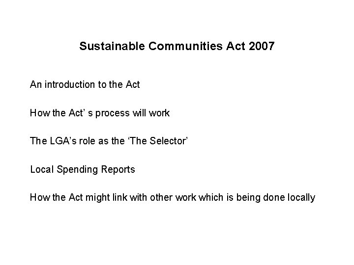 Sustainable Communities Act 2007 An introduction to the Act How the Act’ s process