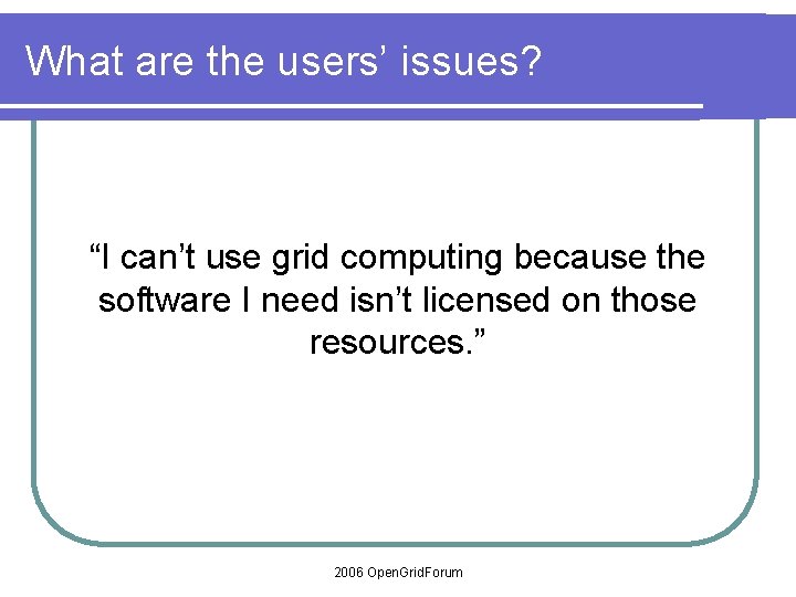 What are the users’ issues? “I can’t use grid computing because the software I