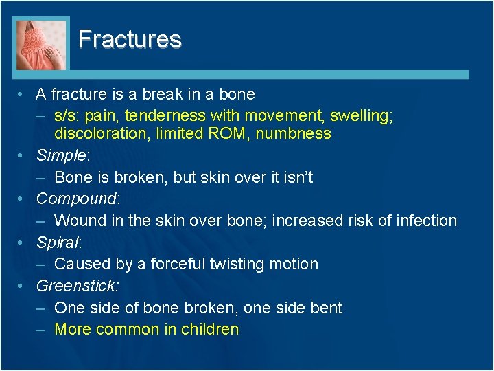 Fractures • A fracture is a break in a bone – s/s: pain, tenderness