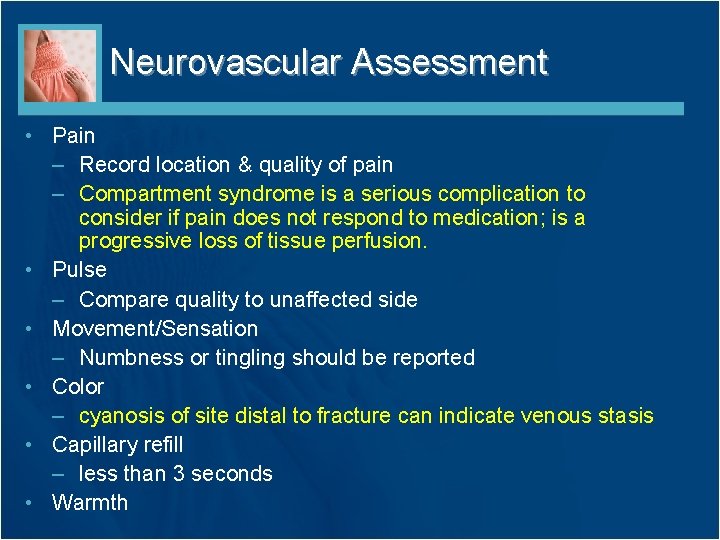Neurovascular Assessment • Pain – Record location & quality of pain – Compartment syndrome