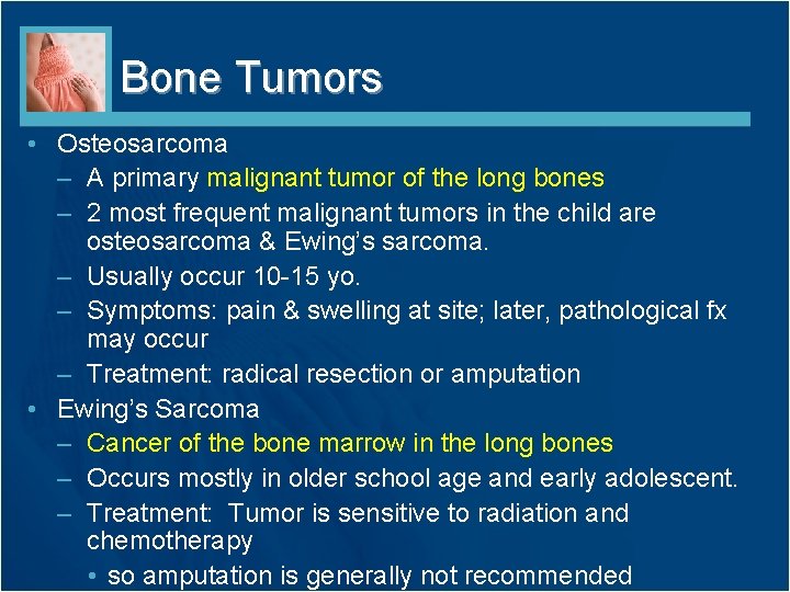 Bone Tumors • Osteosarcoma – A primary malignant tumor of the long bones –