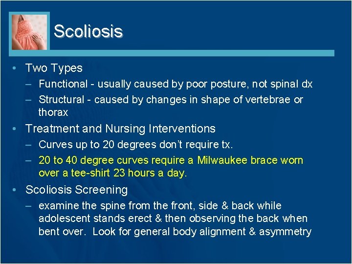 Scoliosis • Two Types – Functional - usually caused by poor posture, not spinal