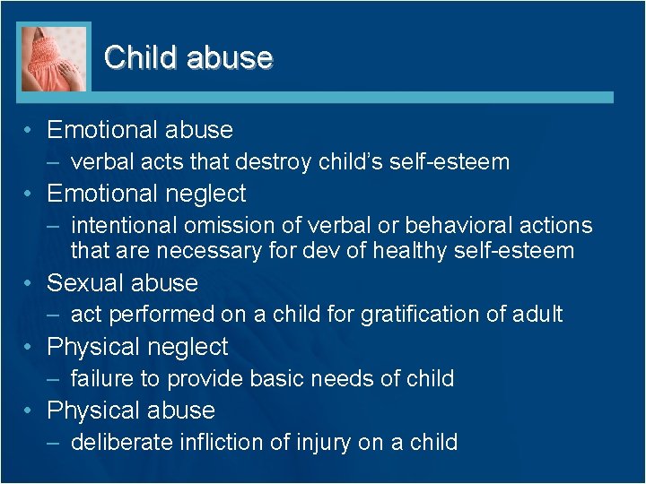 Child abuse • Emotional abuse – verbal acts that destroy child’s self-esteem • Emotional
