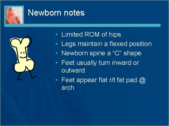 Newborn notes • • Limited ROM of hips Legs maintain a flexed position Newborn Newborn notes • • Limited ROM of hips Legs maintain a flexed position Newborn