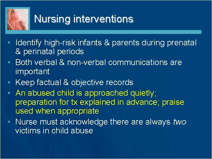 Nursing interventions • Identify high-risk infants & parents during prenatal & perinatal periods •