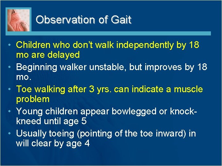 Observation of Gait • Children who don’t walk independently by 18 mo are delayed Observation of Gait • Children who don’t walk independently by 18 mo are delayed