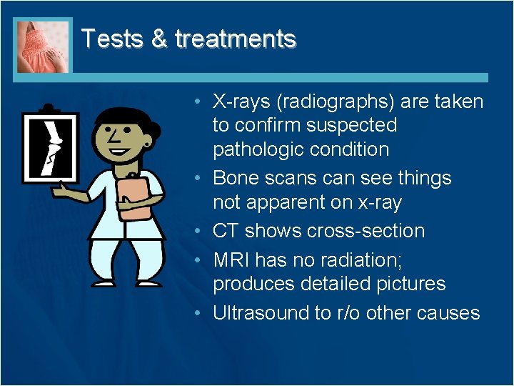 Tests & treatments • X-rays (radiographs) are taken to confirm suspected pathologic condition •