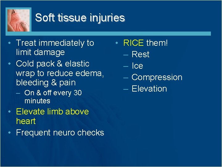 Soft tissue injuries • Treat immediately to limit damage • Cold pack & elastic