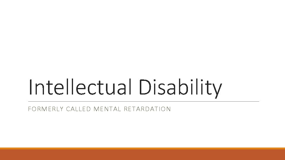 Intellectual Disability FORMERLY CALLED MENTAL RETARDATION 