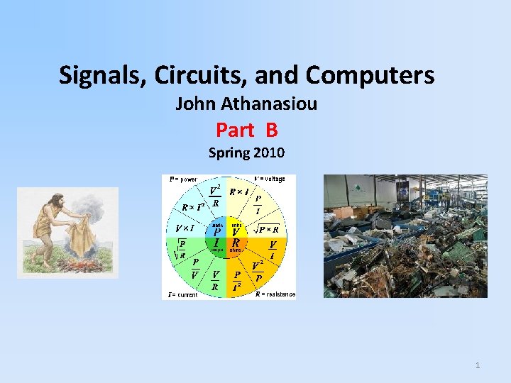 Signals, Circuits, and Computers John Athanasiou Part B Spring 2010 1 