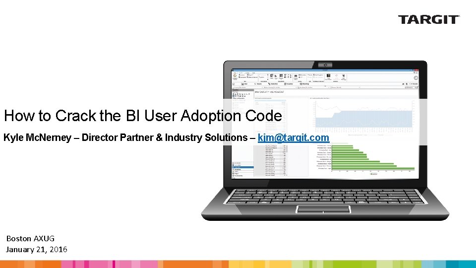 How to Crack the BI User Adoption Code Kyle Mc. Nerney – Director Partner