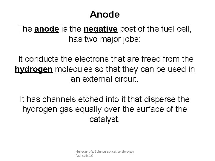 Anode The anode is the negative post of the fuel cell, has two major