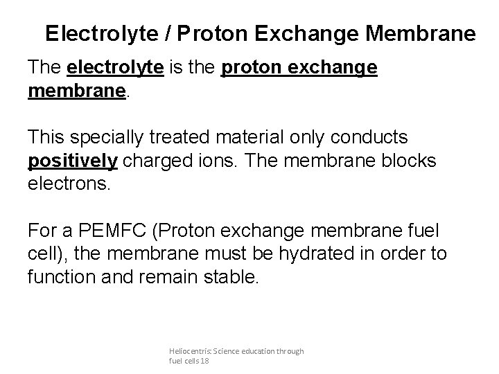 Electrolyte / Proton Exchange Membrane The electrolyte is the proton exchange membrane. This specially