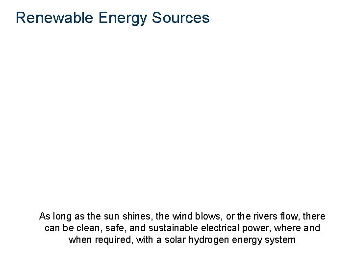 Renewable Energy Sources As long as the sun shines, the wind blows, or the
