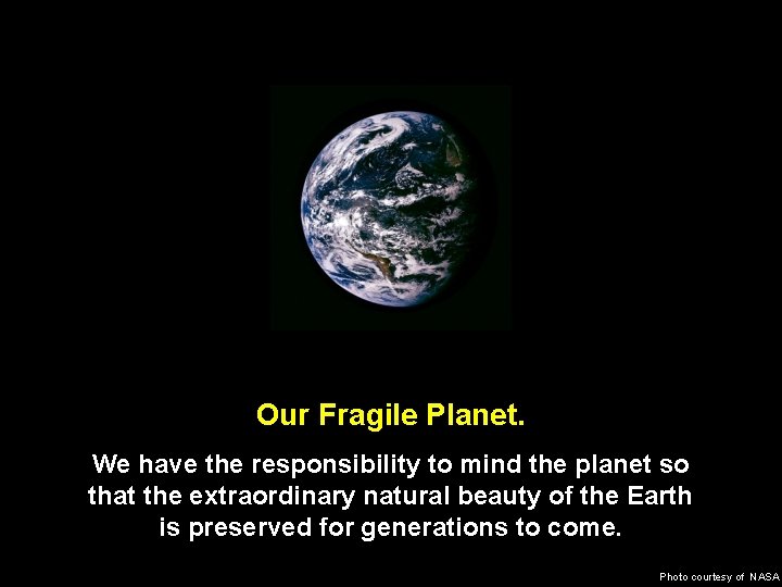 Our Fragile Planet. We have the responsibility to mind the planet so that the
