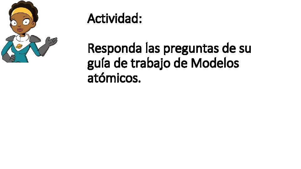 Actividad: Responda las preguntas de su guía de trabajo de Modelos atómicos. 