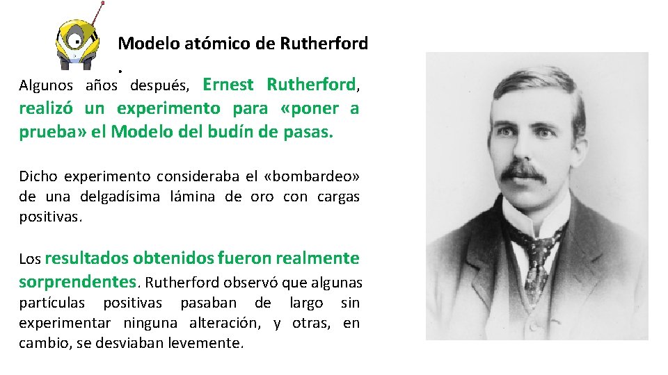 Modelo atómico de Rutherford. Algunos años después, Ernest Rutherford, realizó un experimento para «poner