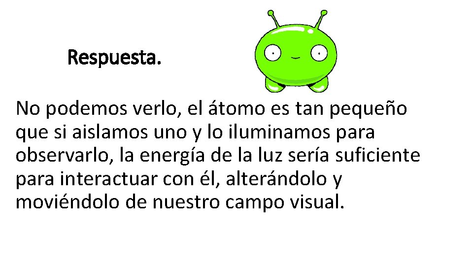 Respuesta. No podemos verlo, el átomo es tan pequeño que si aislamos uno y