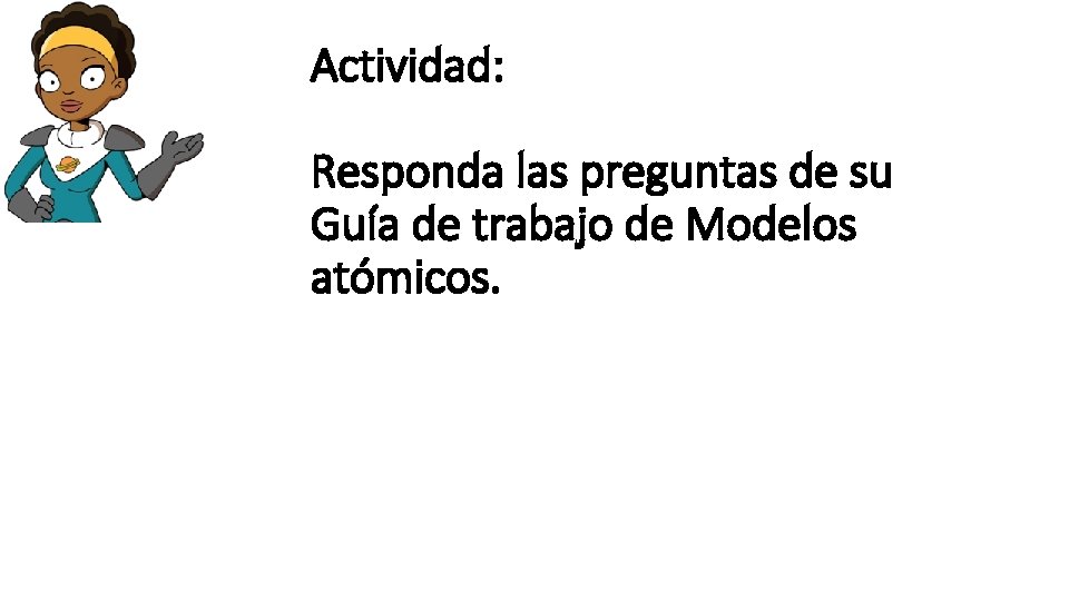 Actividad: Responda las preguntas de su Guía de trabajo de Modelos atómicos. 