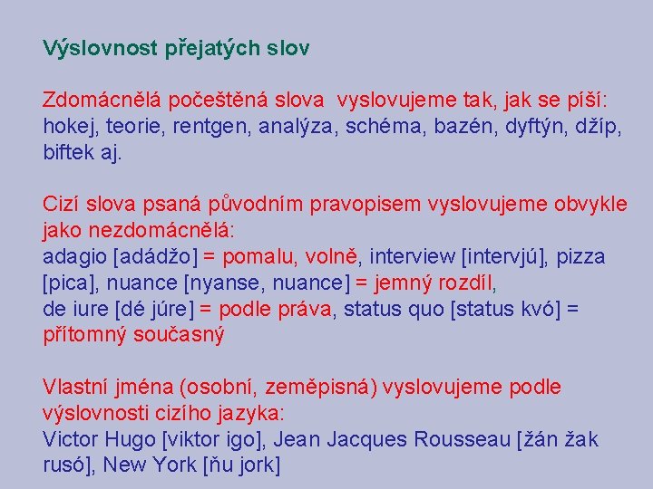 Výslovnost přejatých slov Zdomácnělá počeštěná slova vyslovujeme tak, jak se píší: hokej, teorie, rentgen,