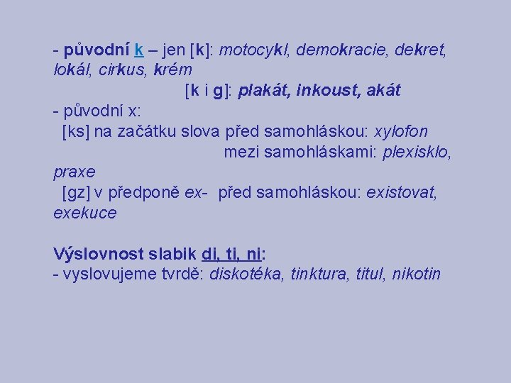 - původní k – jen [k]: motocykl, demokracie, dekret, lokál, cirkus, krém [k i