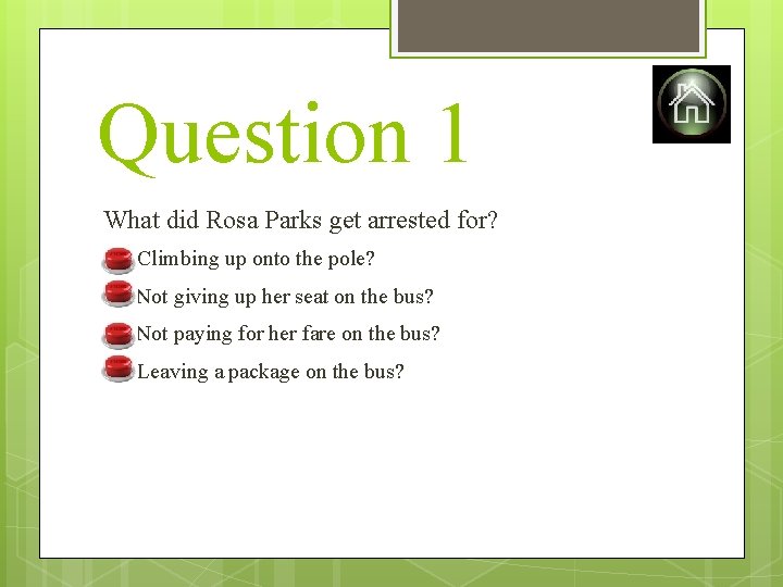Question 1 What did Rosa Parks get arrested for? A) Climbing up onto the