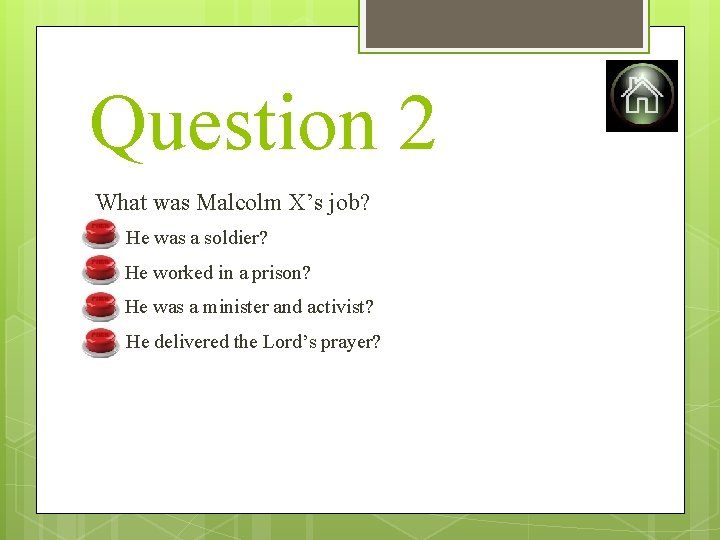 Question 2 What was Malcolm X’s job? A) He was a soldier? B) He