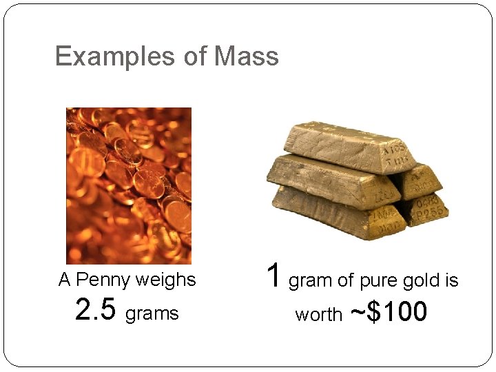 Examples of Mass A Penny weighs 2. 5 grams 1 gram of pure gold Examples of Mass A Penny weighs 2. 5 grams 1 gram of pure gold