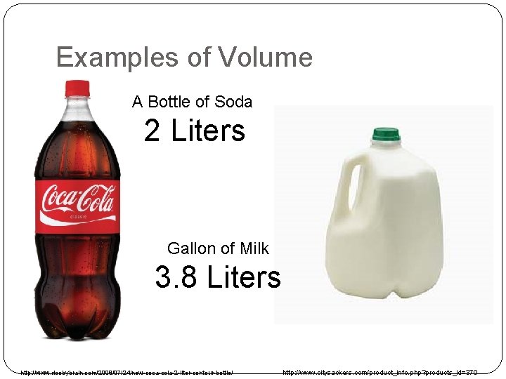 Examples of Volume A Bottle of Soda 2 Liters Gallon of Milk 3. 8 Examples of Volume A Bottle of Soda 2 Liters Gallon of Milk 3. 8