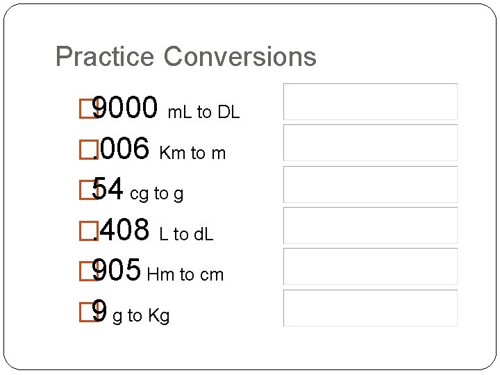 Practice Conversions � 9000 �. 006 m. L to DL Km to m � Practice Conversions � 9000 �. 006 m. L to DL Km to m �