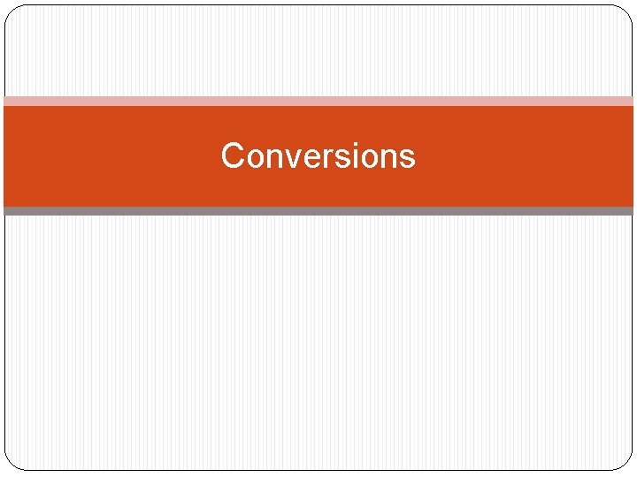 Conversions Conversions