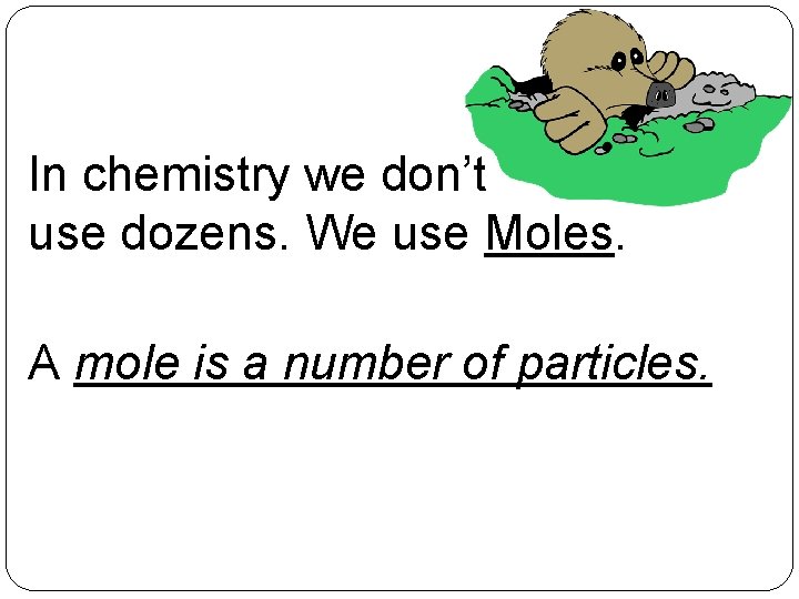 In chemistry we don’t use dozens. We use Moles. A mole is a number In chemistry we don’t use dozens. We use Moles. A mole is a number