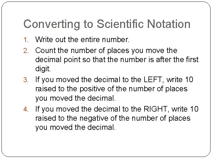 Converting to Scientific Notation 1. Write out the entire number. 2. Count the number Converting to Scientific Notation 1. Write out the entire number. 2. Count the number