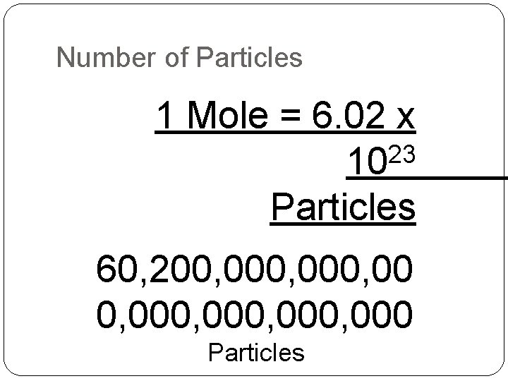 Number of Particles 1 Mole = 6. 02 x 23 10 Particles 60, 200, Number of Particles 1 Mole = 6. 02 x 23 10 Particles 60, 200,