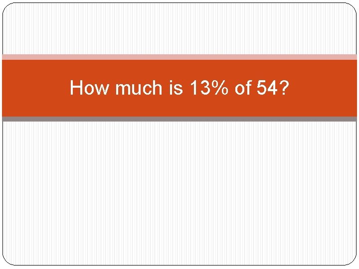 How much is 13% of 54? How much is 13% of 54?