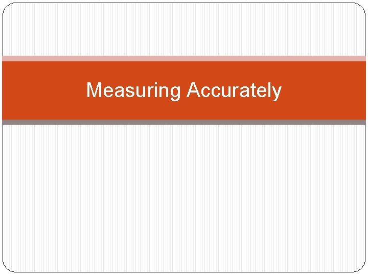 Measuring Accurately Measuring Accurately