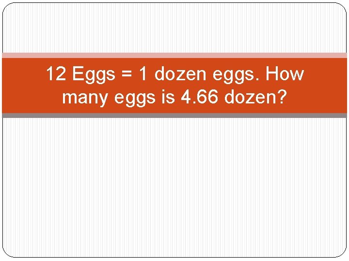12 Eggs = 1 dozen eggs. How many eggs is 4. 66 dozen? 12 Eggs = 1 dozen eggs. How many eggs is 4. 66 dozen?