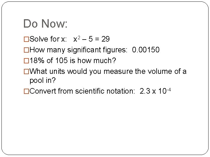 Do Now: �Solve for x: x 2 – 5 = 29 �How many significant Do Now: �Solve for x: x 2 – 5 = 29 �How many significant