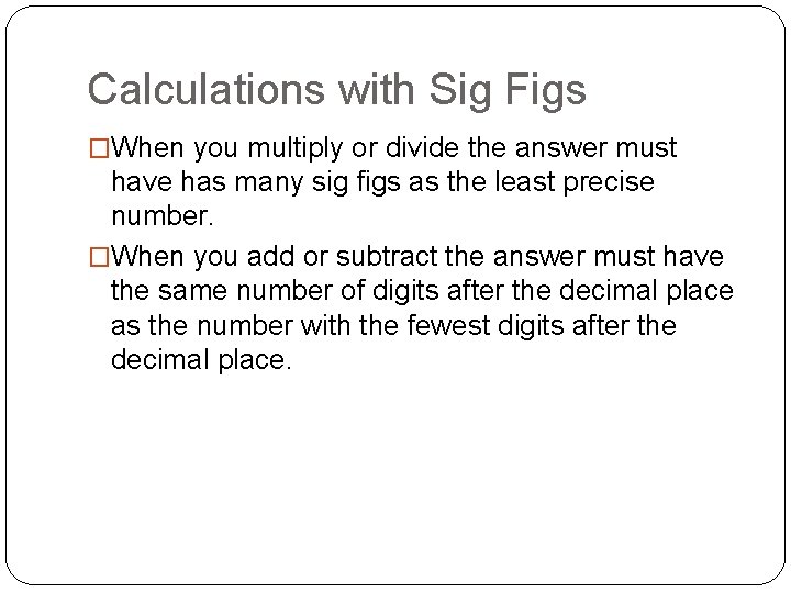 Calculations with Sig Figs �When you multiply or divide the answer must have has Calculations with Sig Figs �When you multiply or divide the answer must have has