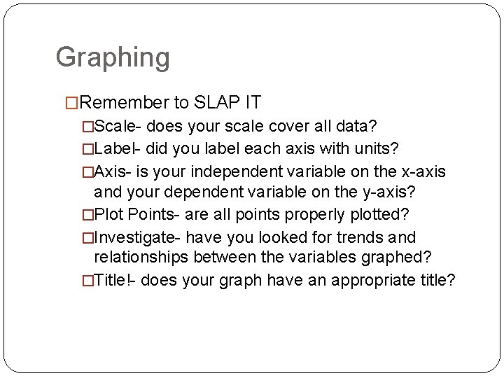 Graphing �Remember to SLAP IT �Scale- does your scale cover all data? �Label- did Graphing �Remember to SLAP IT �Scale- does your scale cover all data? �Label- did