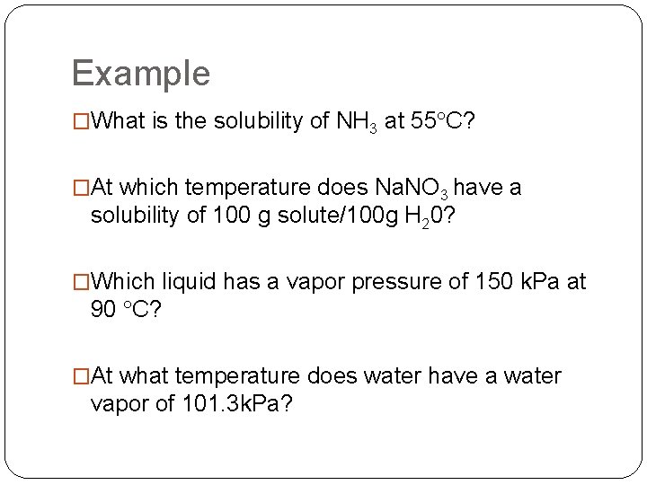Example �What is the solubility of NH 3 at 55 C? �At which temperature Example �What is the solubility of NH 3 at 55 C? �At which temperature